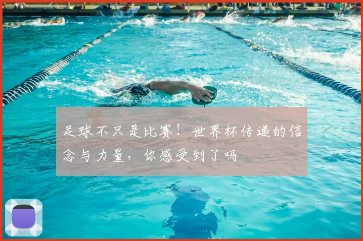 足球不只是比赛！世界杯传递的信念与力量，你感受到了吗