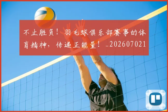 不止胜负！羽毛球俱乐部赛事的体育精神，传递正能量！_20260702175254
