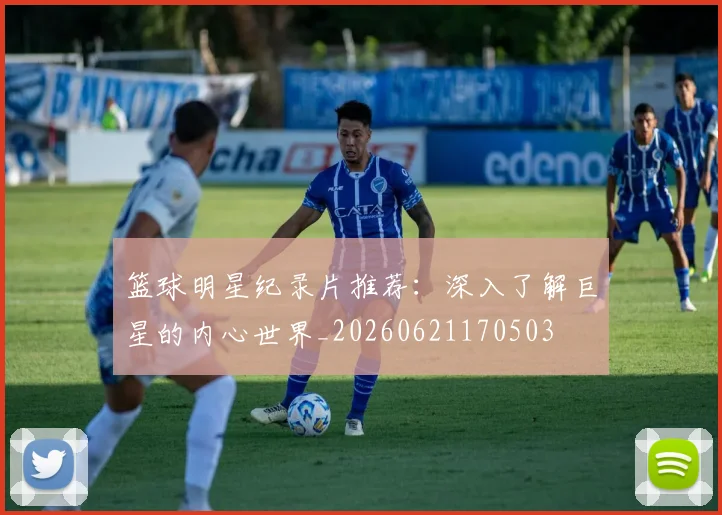篮球明星纪录片推荐：深入了解巨星的内心世界_20260621170503