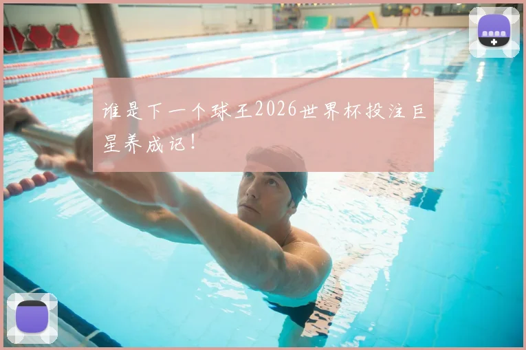 谁是下一个球王2026世界杯投注巨星养成记！